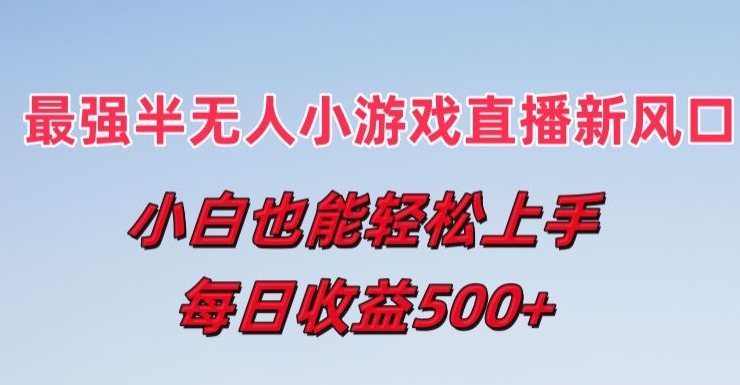 最强半无人直播小游戏新风口，小白也能轻松上手，每日收益5张-七安资源网