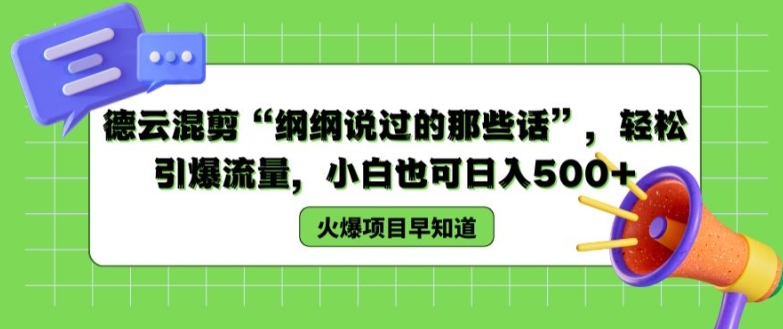 德云混剪“纲纲说过的那些话”，轻松引爆流量，小白也可日入500+【揭秘 】-七安资源网