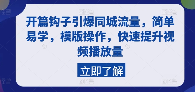 开篇钩子引爆同城流量，简单易学，模版操作，快速提升视频播放量-七安资源网