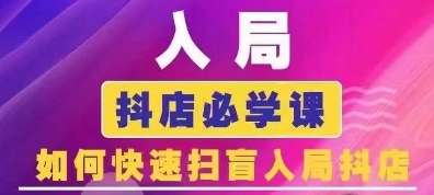 抖音商城运营课程(更新24年6月)，入局抖店必学课， 如何快速扫盲入局抖店-七安资源网