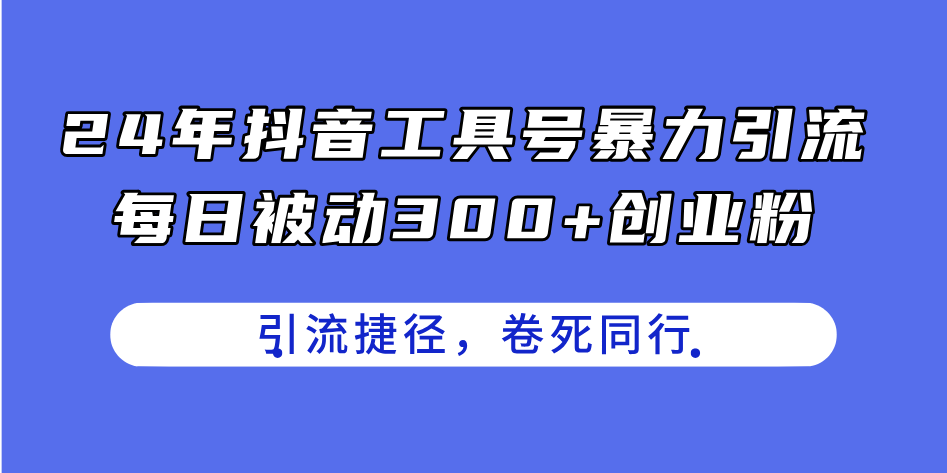 （11354期）24年抖音工具号暴力引流，每日被动300+创业粉，创业粉捷径，卷死同行-七安资源网