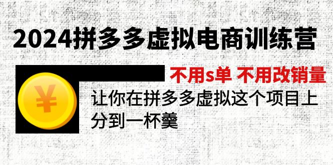 2024拼多多虚拟电商训练营 不用s单 不用改销量 在拼多多虚拟上分到一杯羹-七安资源网