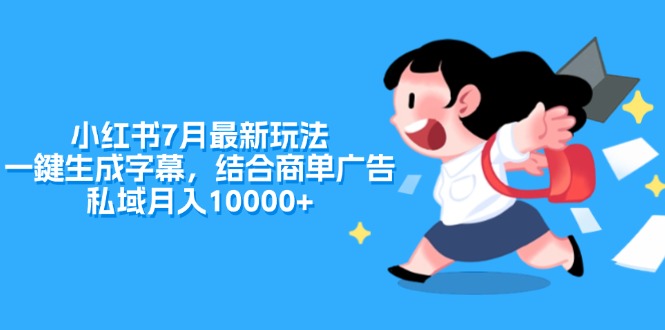 （11711期）小红书7月最新玩法，一鍵生成字幕，结合商单广告，私域月入10000+-七安资源网