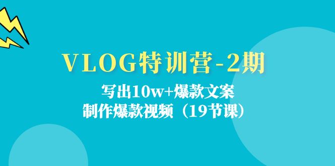 （11520期）VLOG特训营-2期：写出10w+爆款文案，制作爆款视频（19节课）-七安资源网