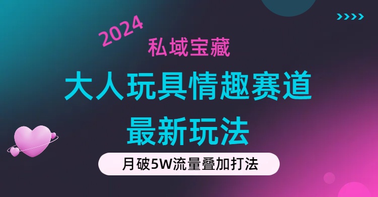 （11541期）私域宝藏：大人玩具情趣赛道合规新玩法，零投入，私域超高流量成单率高-七安资源网