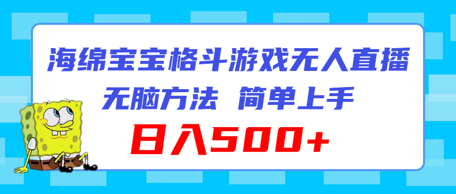 （11739期）海绵宝宝格斗对战无人直播，无脑玩法，简单上手，日入500+-七安资源网