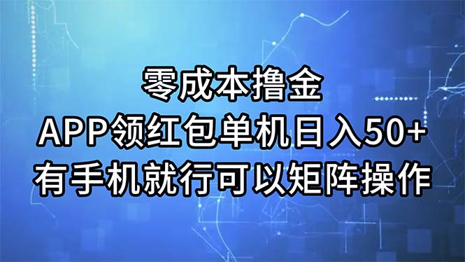 （11545期）零成本撸金，APP领红包，单机日入50+，有手机就行，可以矩阵操作-七安资源网