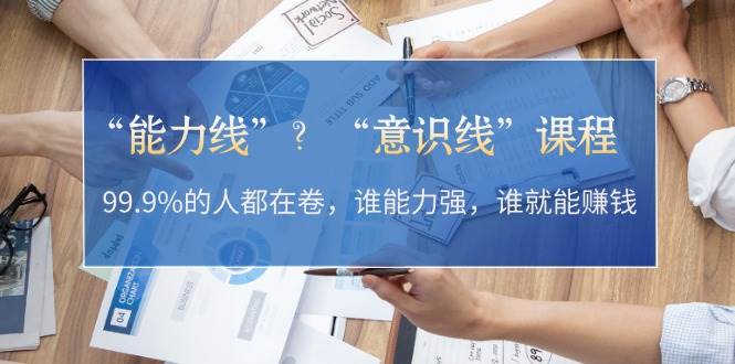 “能力线”“意识线”？99.9%的人都在卷，谁能力强，谁就能赚钱-七安资源网