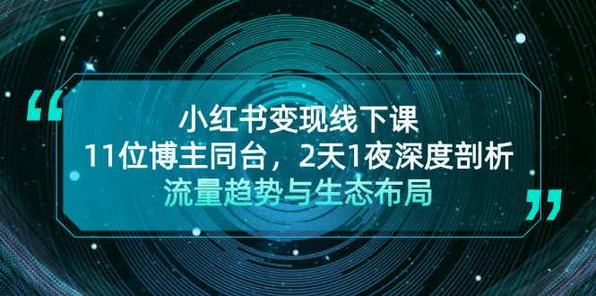 （13157期）小红书变现线下课！11位博主同台，2天1夜深度剖析流量趋势与生态布局-七安资源网