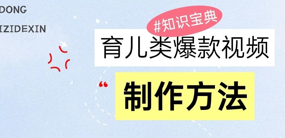 育儿类爆款视频，我们永恒的话题，教你制作和变现！-七安资源网