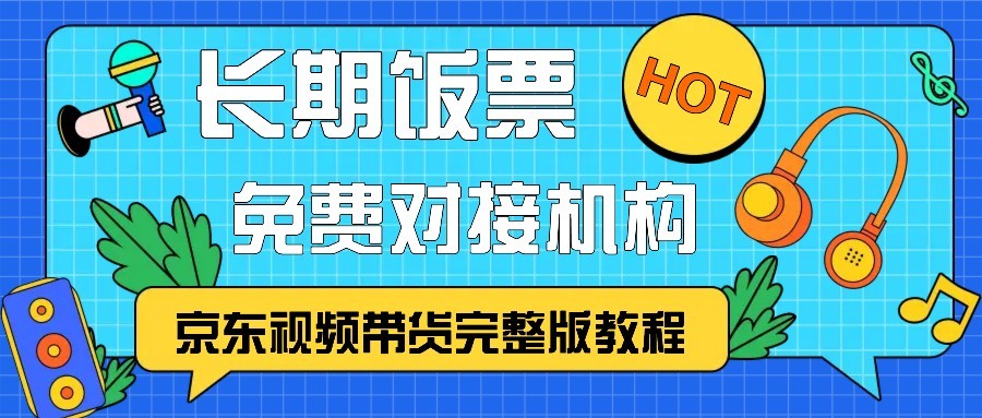 京东视频带货完整版教程，长期饭票、免费对接机构-七安资源网