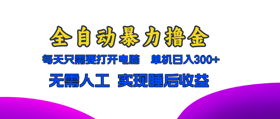 （13186期）全自动暴力撸金，只需要打开电脑，单机日入300+无需人工，实现睡后收益-七安资源网