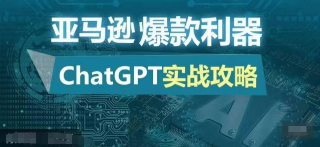 亚马逊爆款利器：ChatGPT实战攻略，以最低的成本和最高的效率打造日出百单的爆品-七安资源网