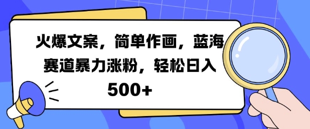 火爆文案，简单作画，蓝海赛道暴力涨粉，轻松日入5张-七安资源网