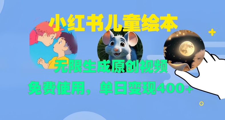 小红书儿童绘本，无限生成原创视频，免费使用，单日变现400+-七安资源网