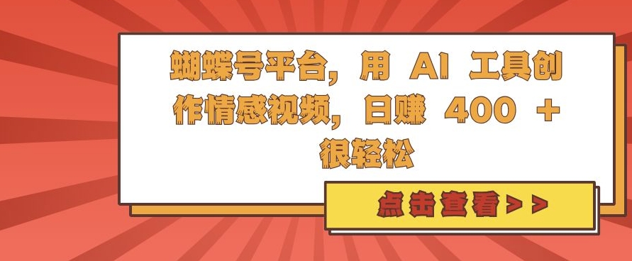 蝴蝶号平台，用 AI 工具创作情感视频，日入4张很轻松-七安资源网