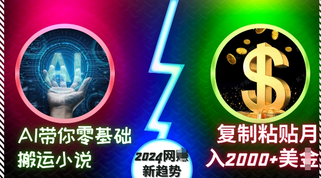 AI带你零基础搬运小说，复制粘贴月入2000+美刀，2024网创新趋势-七安资源网