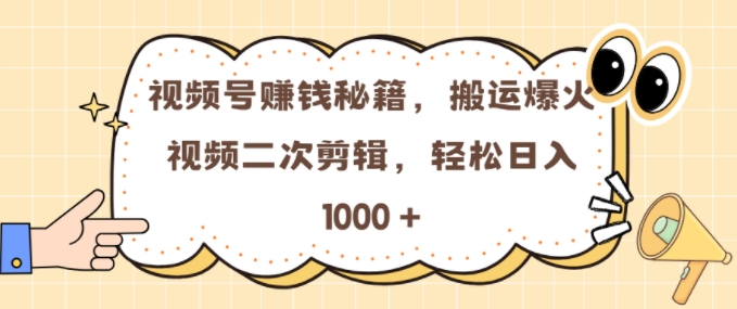 视频号 0门槛，搬运爆火视频进行二次剪辑，轻松实现日入几张-七安资源网