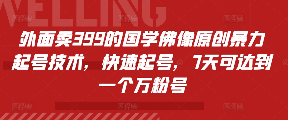 外面卖399的国学佛像原创暴力起号技术，快速起号，7天可达到一个万粉号-七安资源网