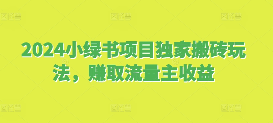 2024小绿书项目独家搬砖玩法，赚取流量主收益-七安资源网