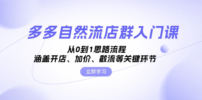 （13279期）多多自然流店群入门课，从0到1思路流程，涵盖开店、加价、截流等关键环节-七安资源网