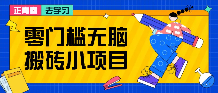 零门槛无脑搬砖小项目，花点时间一个月多收入1-2K，绝对适合新手操作！-七安资源网