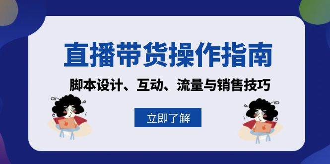 直播带货操作指南：脚本设计、互动、流量与销售技巧-七安资源网