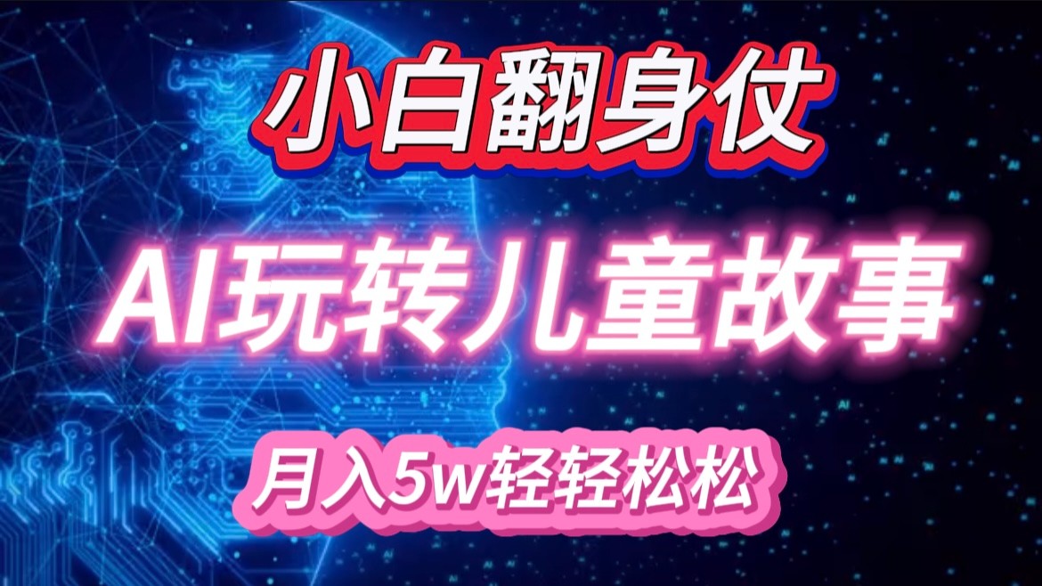 小白大翻身！靠AI玩转绘本故事，月入 5w+，轻松得很！-七安资源网