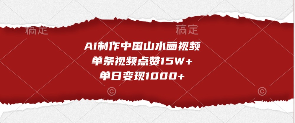 Ai制作中国山水画视频，单条视频点赞15W+，单日变现1000+-七安资源网