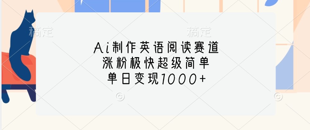 Ai制作英语阅读赛道，涨粉极快超级简单，单日变现1000+-七安资源网