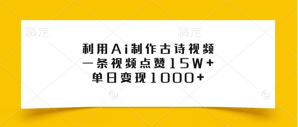 利用Ai制作古诗视频，一条视频点赞15W+，单日变现1000+-七安资源网