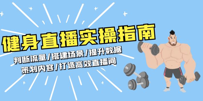 （13545期）健身直播实操指南：判断流量/搭建场景/提升数据/策划内容/打造高效直播间-七安资源网