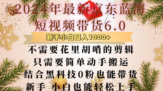 最新京东蓝海短视频带货6.0.不需要花里胡哨的剪辑只需要简单动手搬运结合黑科技0粉也能带货-七安资源网