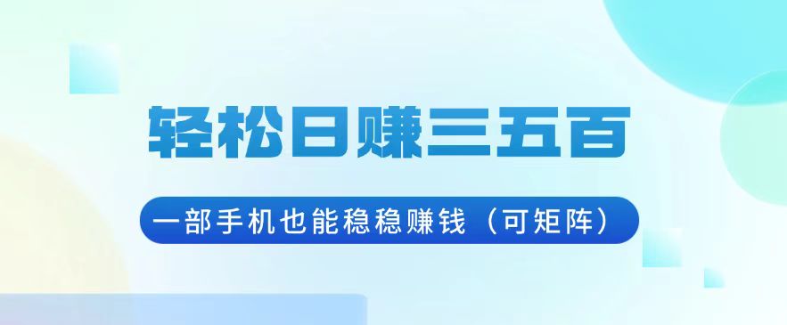 （13556期）轻松日赚三五百，一部手机也能稳稳赚钱（可矩阵）-七安资源网