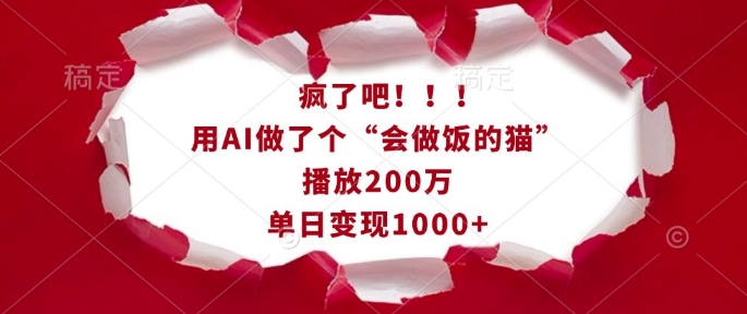 疯了吧！用AI做了个“会做饭的猫”，播放200万，单日变现1k-七安资源网