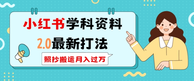 小红书学科资料2.0最新打法，照抄搬运月入过万，可长期操作-七安资源网